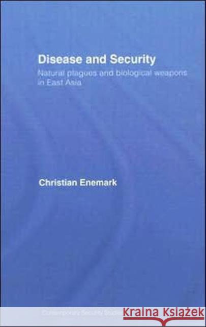 Disease and Security: Natural Plagues and Biological Weapons in East Asia Enemark, Christian 9780415422345 Routledge