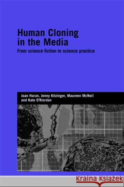 Human Cloning in the Media: From Science Fiction to Science Practice Haran, Joan 9780415422369