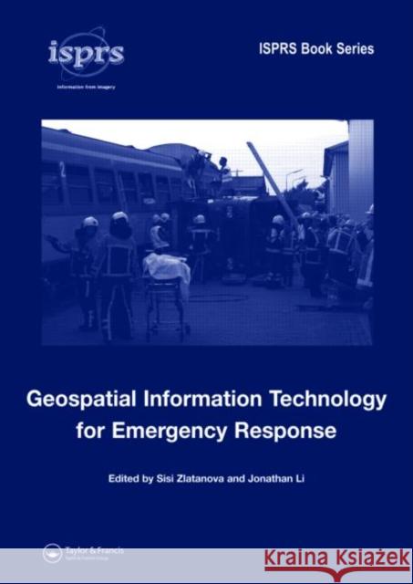 Geospatial Information Technology for Emergency Response Sisi Zlatanova Jonathan Li  9780415422475 Taylor & Francis