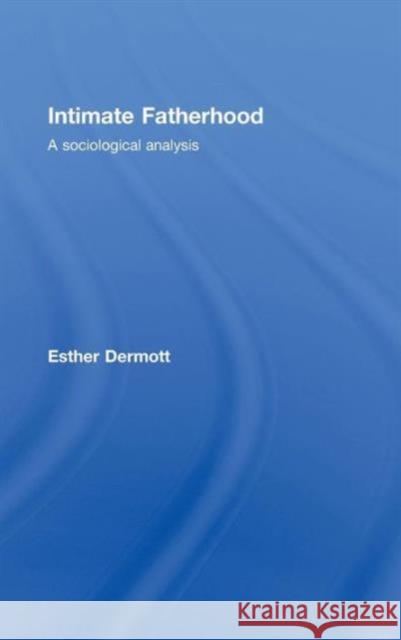 Intimate Fatherhood: A Sociological Analysis Dermott, Esther 9780415422611