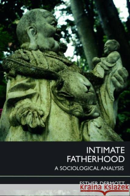 Intimate Fatherhood: A Sociological Analysis Dermott, Esther 9780415422628 Routledge