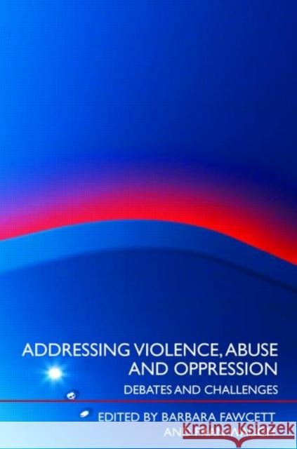 Addressing Violence, Abuse and Oppression: Debates and Challenges Fawcett, Barbara 9780415422642
