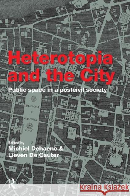 Heterotopia and the City: Public Space in a Postcivil Society Dehaene, Michiel 9780415422888