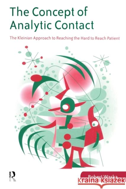 The Concept of Analytic Contact: The Kleinian Approach to Reaching the Hard to Reach Patient Waska, Robert 9780415422925 TAYLOR & FRANCIS LTD