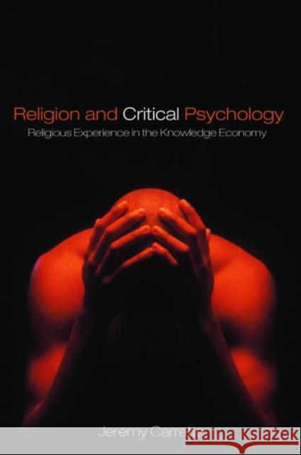 Religion and Critical Psychology : Religious Experience in the Knowledge Economy Jeremy Carrette 9780415423069 TAYLOR & FRANCIS LTD