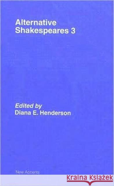 Alternative Shakespeares: Volume 3 Henderson, Diana E. 9780415423328 Routledge