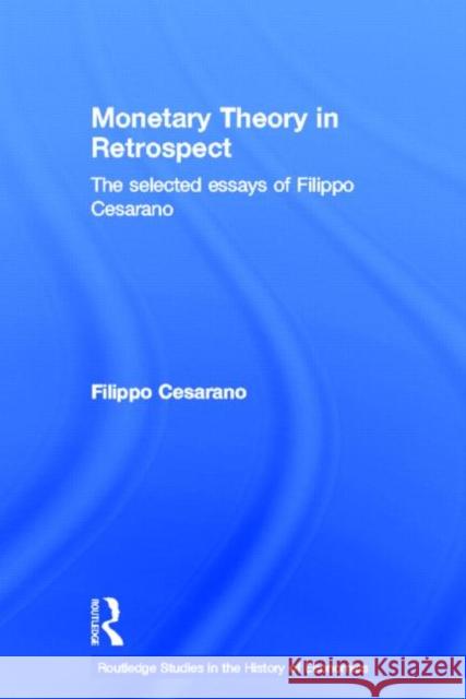 Monetary Theory in Retrospect : The Selected Essays of Filippo Cesarano Filippo Cesarano Filippo Cesarano  9780415423434 Taylor & Francis