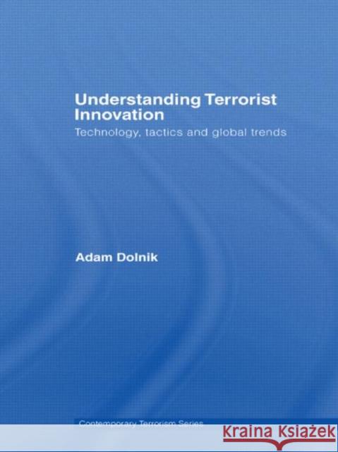 Understanding Terrorist Innovation: Technology, Tactics and Global Trends Dolnik, Adam 9780415423519 Routledge