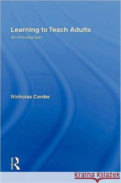 Learning to Teach Adults: An Introduction Corder, Nicholas 9780415423625