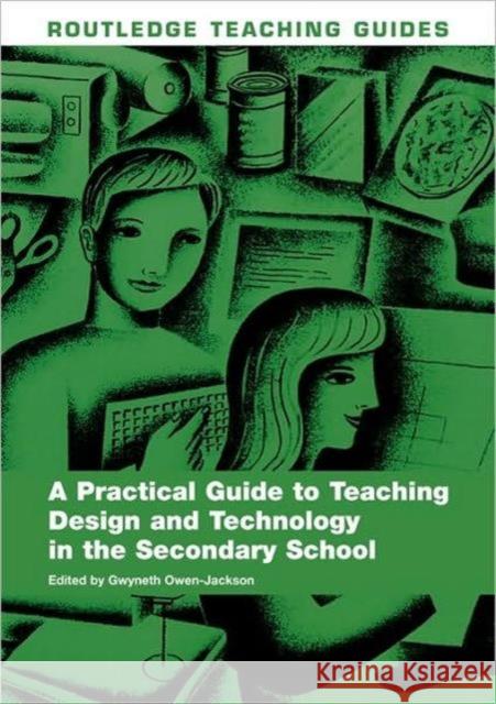 A Practical Guide to Teaching Design and Technology in the Secondary School  Owen-Jackson 9780415423694