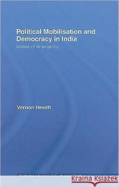 Political Mobilisation and Democracy in India: States of Emergency Hewitt, Vernon 9780415423755 Routledge