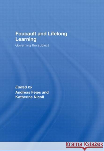 Foucault and Lifelong Learning : Governing the Subject Andreas Fejes Katherine Nicoll Andreas Fejes 9780415424028 Taylor & Francis