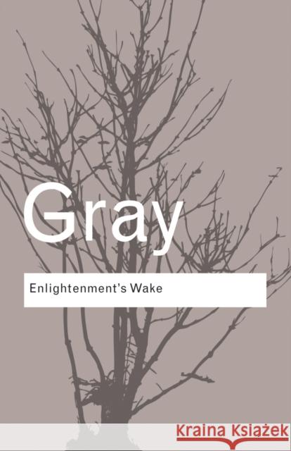 Enlightenment's Wake: Politics and Culture at the Close of the Modern Age Gray, John 9780415424042 0