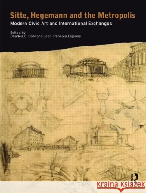 Sitte, Hegemann and the Metropolis: Modern Civic Art and International Exchanges Bohl, Charles 9780415424073 Routledge