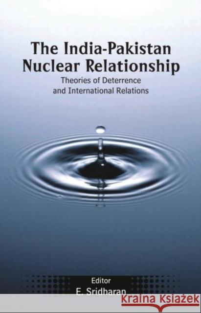 The India-Pakistan Nuclear Relationship: Theories of Deterrence and International Relations Sridharan, E. 9780415424080 Routledge