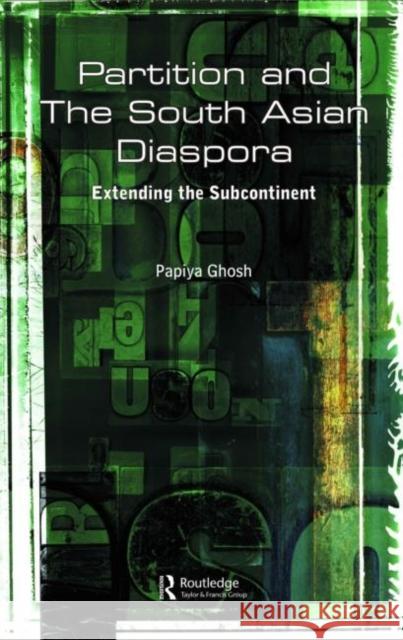 Partition and the South Asian Diaspora: Extending the Subcontinent Ghosh, Papiya 9780415424097 Routledge