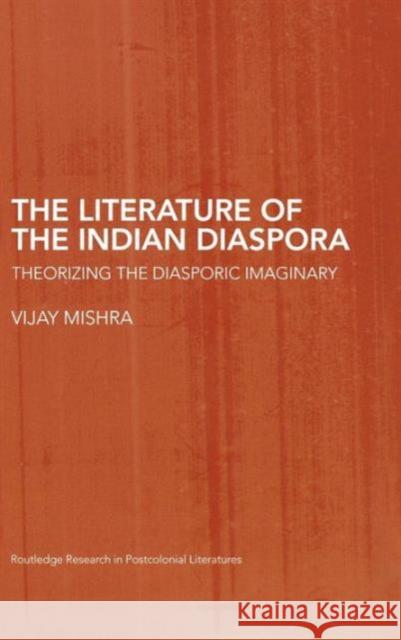 The Literature of the Indian Diaspora: Theorizing the Diasporic Imaginary Mishra, Vijay 9780415424172