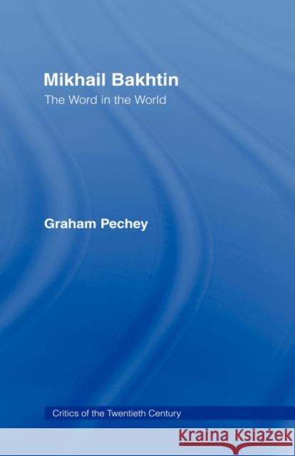 Mikhail Bakhtin: The Word in the World Pechey, Graham 9780415424202 Routledge