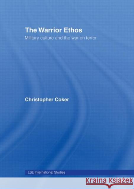 The Warrior Ethos: Military Culture and the War on Terror Coker, Christopher 9780415424417