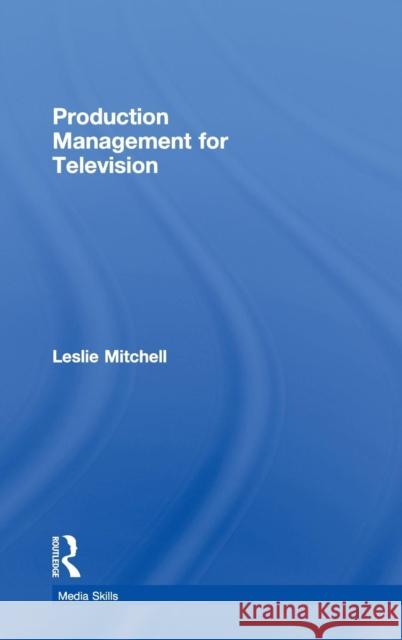 Production Management for Television Leslie Mitchell   9780415424653
