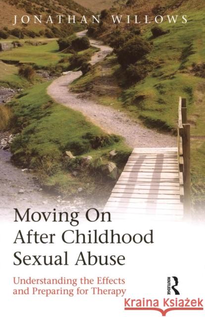 Moving On After Childhood Sexual Abuse: Understanding the Effects and Preparing for Therapy Willows, Jonathan 9780415424837 0