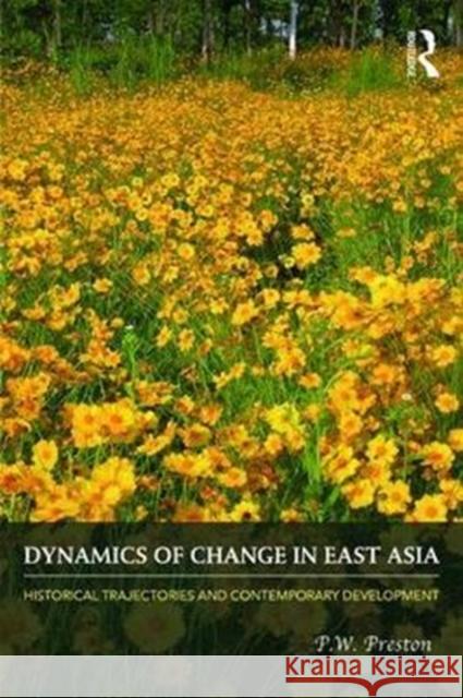 Dynamics of Change in East Asia: Historical Trajectories and Contemporary Development Peter Preston 9780415424882 Routledge