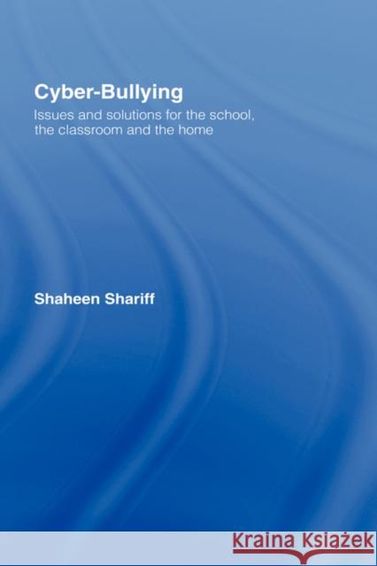 Cyber-Bullying: Issues and Solutions for the School, the Classroom and the Home Shariff, Shaheen 9780415424905 Taylor & Francis