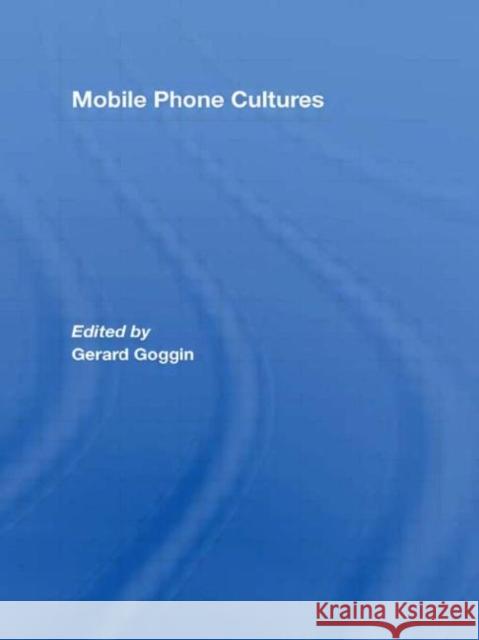 Mobile Phone Cultures Gerard Goggin Gerard Goggin  9780415425308 Taylor & Francis