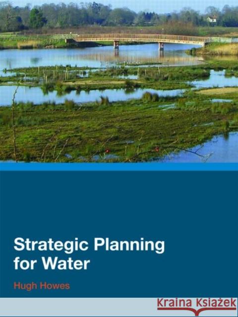 Strategic Planning for Water Howes Hugh 9780415425384 Taylor & Francis Group