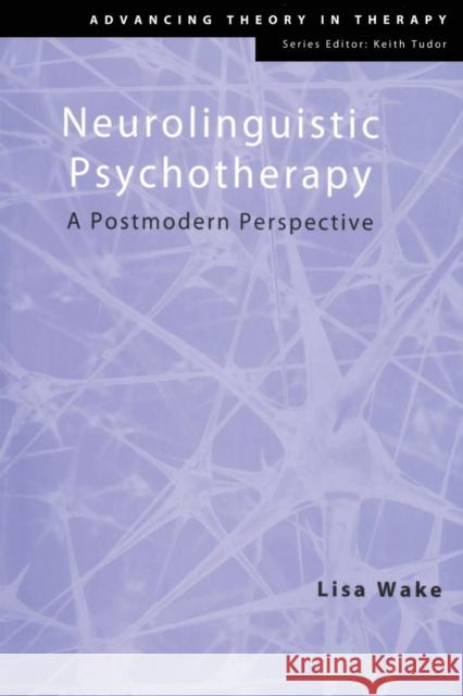 Neurolinguistic Psychotherapy: A Postmodern Perspective Wake, Lisa 9780415425414 TAYLOR & FRANCIS LTD