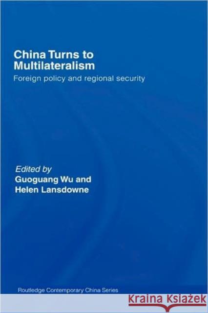 China Turns to Multilateralism: Foreign Policy and Regional Security Wu, Guoguang 9780415425711 Routledge