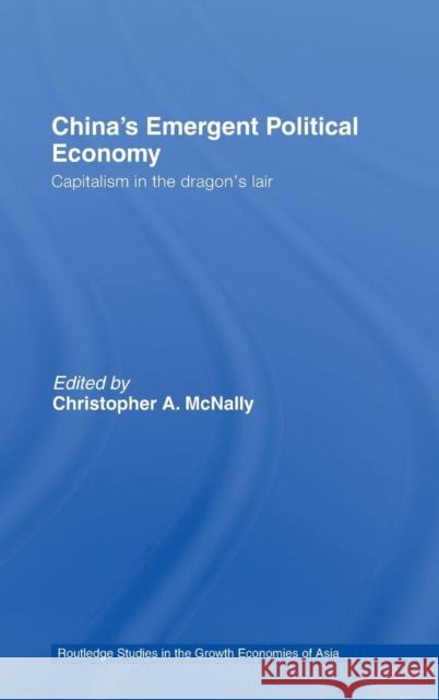 China's Emergent Political Economy: Capitalism in the Dragon's Lair McNally, Christopher A. 9780415425728