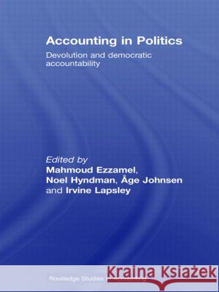 Accounting in Politics: Devolution and Democratic Accountability Ezzamel, Mahmoud 9780415425902 TAYLOR & FRANCIS LTD