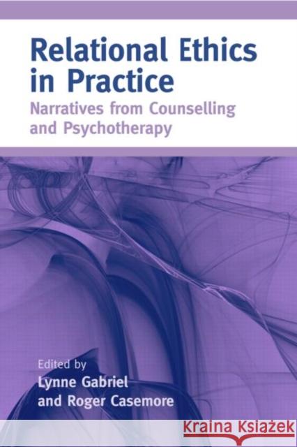 Relational Ethics in Practice: Narratives from Counselling and Psychotherapy Gabriel, Lynne 9780415425926 0