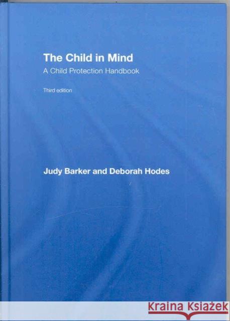 The Child in Mind: A Child Protection Handbook Barker, Judy 9780415426015 0