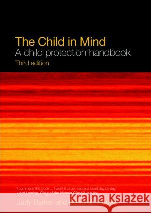 The Child in Mind: A Child Protection Handbook Barker, Judy 9780415426022 0