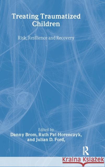 Treating Traumatized Children: Risk, Resilience and Recovery Brom, Danny 9780415426367
