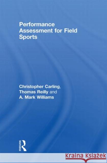 Performance Assessment for Field Sports Christopher Carling Thomas Reilly A. Mark Williams 9780415426848