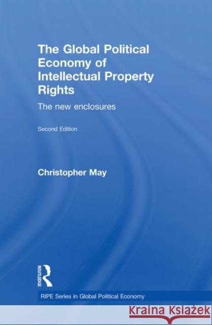 The Global Political Economy of Intellectual Property Rights, 2nd ed : The New Enclosures Christopher May   9780415427524 Taylor & Francis