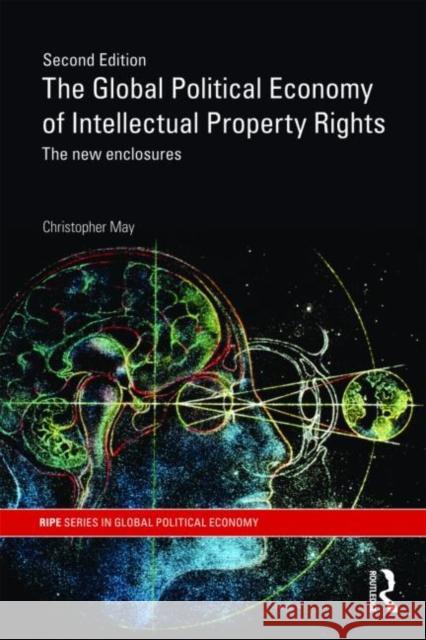 The Global Political Economy of Intellectual Property Rights, 2nd Ed: The New Enclosures May, Christopher 9780415427531 0