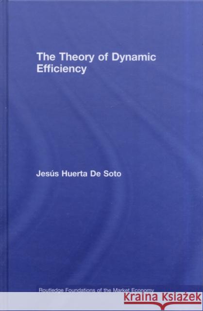 The Theory of Dynamic Efficiency Jesus Huerta De Soto 9780415427692