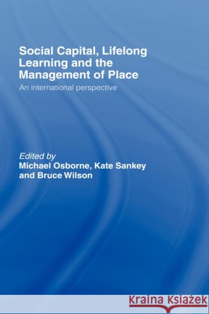 Social Capital, Lifelong Learning and the Management of Place: An International Perspective Osborne, Michael 9780415427951
