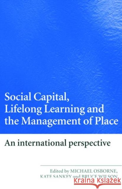 Social Capital, Lifelong Learning and the Management of Place: An International Perspective Osborne, Michael 9780415427968