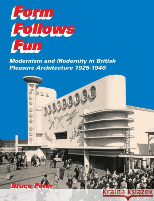 Form Follows Fun: Modernism and Modernity in British Pleasure Architecture 1925-1940 Peter, Bruce 9780415428194 TAYLOR & FRANCIS LTD