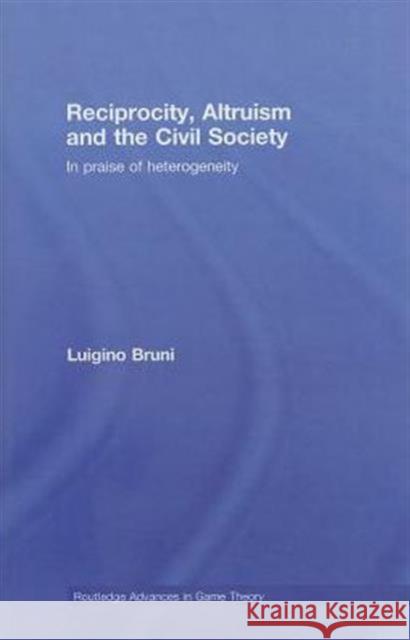 Reciprocity, Altruism and the Civil Society: In Praise of Heterogeneity Bruni, Luigino 9780415428583