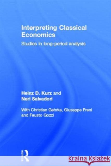 Interpreting Classical Economics : Studies in Long-Period Analysis Heinz Kurz Neri Salvadori Heinz Kurz 9780415428804 Taylor & Francis