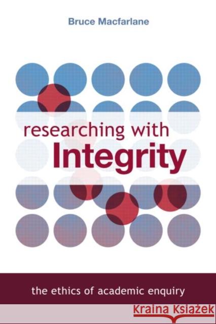 Researching with Integrity: The Ethics of Academic Enquiry MacFarlane, Bruce 9780415429047 0