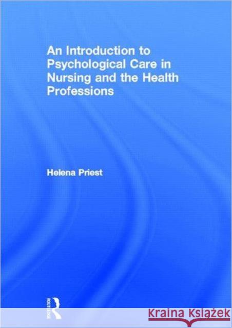 An Introduction to Psychological Care in Nursing and the Health Professions Helena Priest   9780415429078 Taylor & Francis