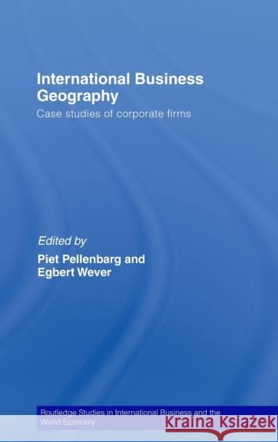 International Business Geography: Case Studies of Corporate Firms Pellenbarg, Piet 9780415429191