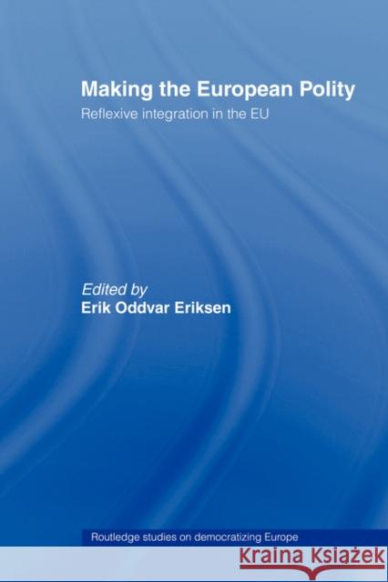 Making the European Polity: Reflexive Integration in the Eu Eriksen, Erik Oddvar 9780415429603 ROUTLEDGE